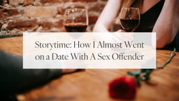Story Time: I Almost Went on a Date with a Sex Offender